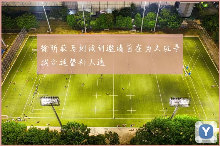 徐昕获马刺试训邀请旨在为文班寻找合适替补人选
