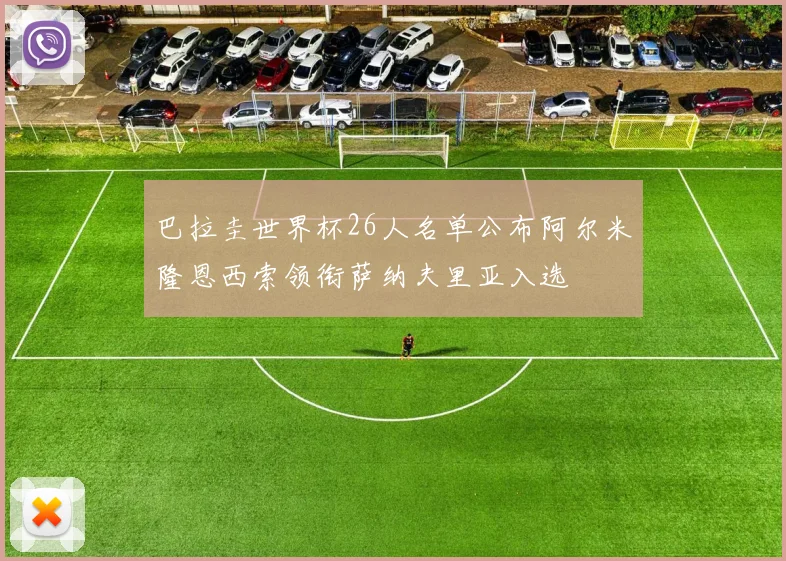 巴拉圭世界杯26人名单公布阿尔米隆恩西索领衔萨纳夫里亚入选