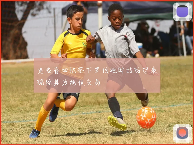 克洛普回忆签下罗伯逊时的防守表现称其为绝佳交易
