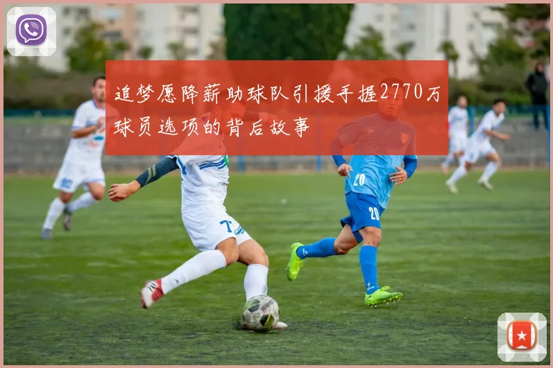 追梦愿降薪助球队引援手握2770万球员选项的背后故事