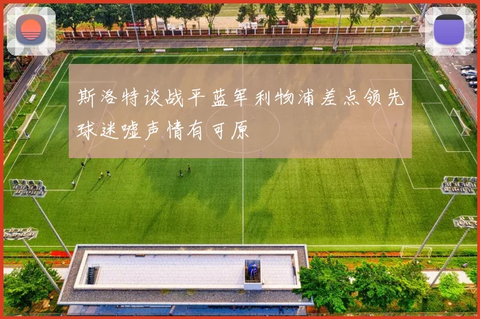 斯洛特谈战平蓝军利物浦差点领先球迷嘘声情有可原