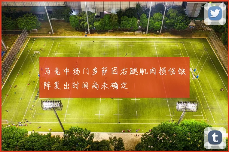 马竞中场门多萨因右腿肌肉损伤缺阵复出时间尚未确定
