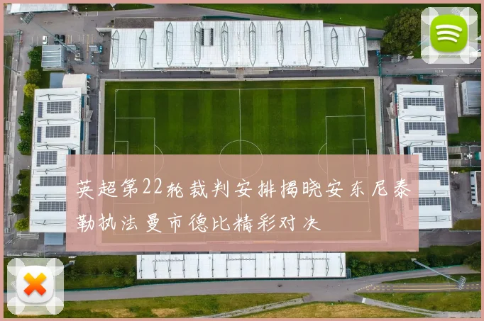 英超第22轮裁判安排揭晓安东尼泰勒执法曼市德比精彩对决